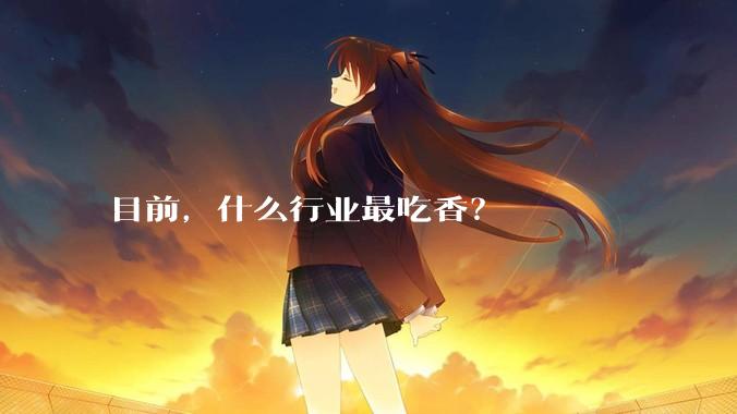 目前，什么行业最吃香？