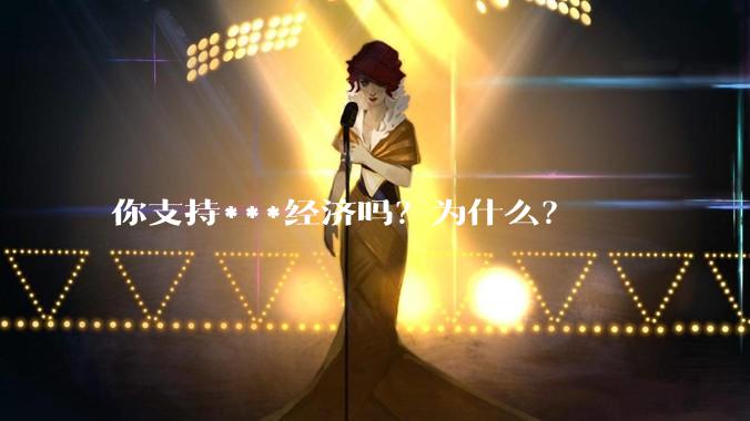 你支持***经济吗？为什么？