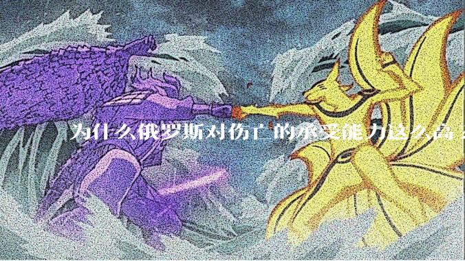 为什么俄罗斯对伤亡的承受能力这么高?