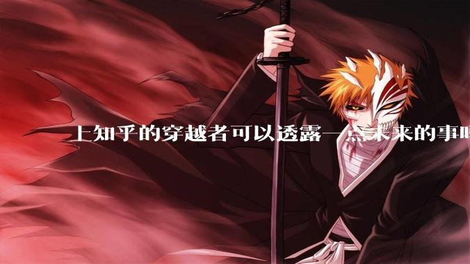 上知乎的穿越者可以透露一点未来的事吗？