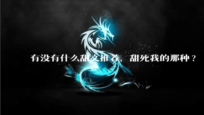 有没有什么甜文推荐，甜死我的那种?