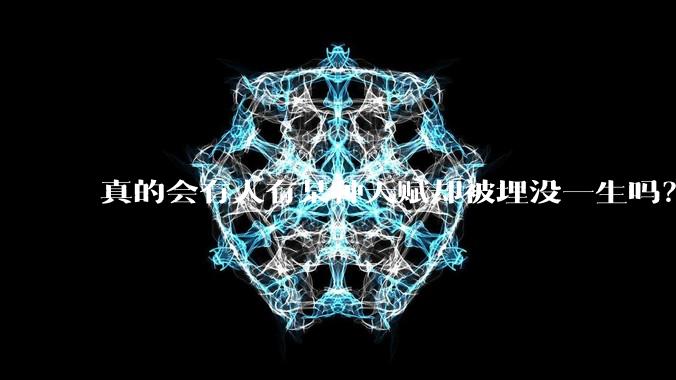真的会有人有某种天赋却被埋没一生吗？