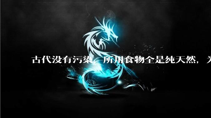古代没有污染，所用食物全是纯天然，为什么古人的寿命短？
