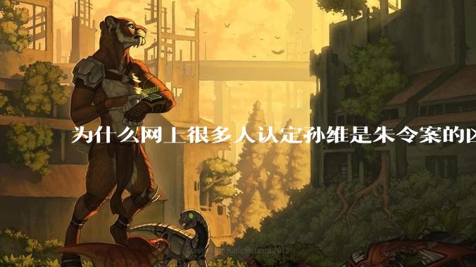 为什么网上很多人认定孙维是朱令案的凶手？