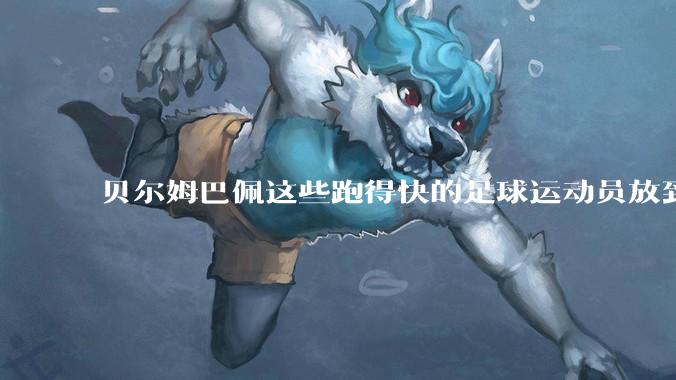 贝尔姆巴佩这些跑得快的足球运动员放到短跑比赛中算什么水平?