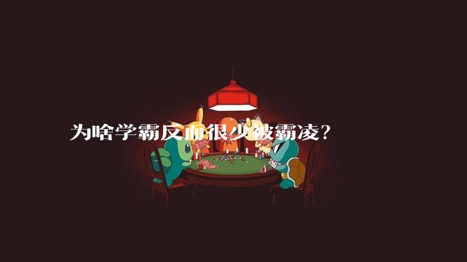 为啥学霸反而很少被霸凌？