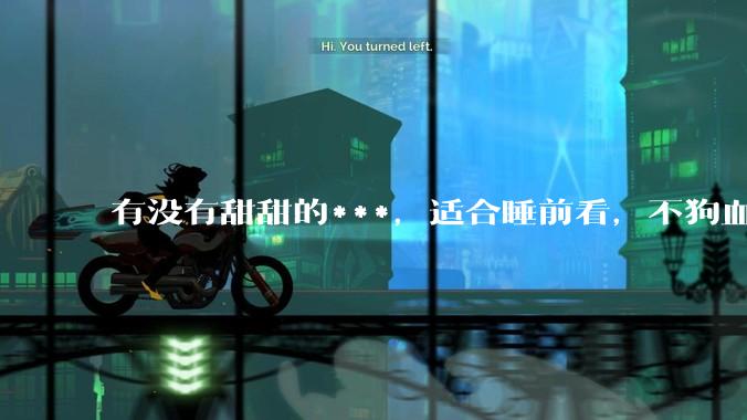 有没有甜甜的***，适合睡前看，不狗血的?