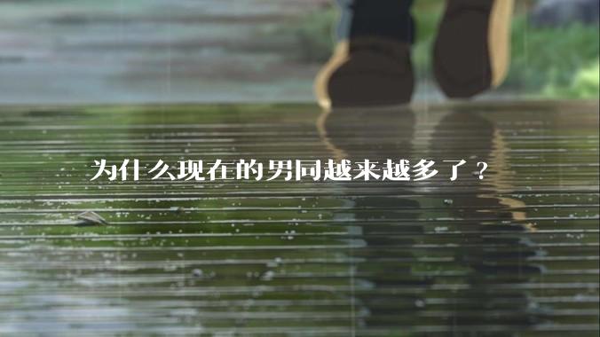 为什么现在的男同越来越多了?