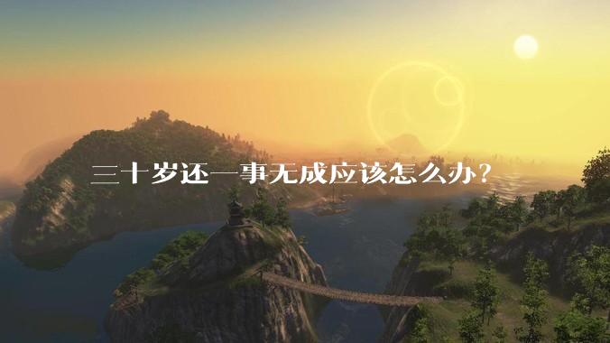 三十岁还一事无成应该怎么办？