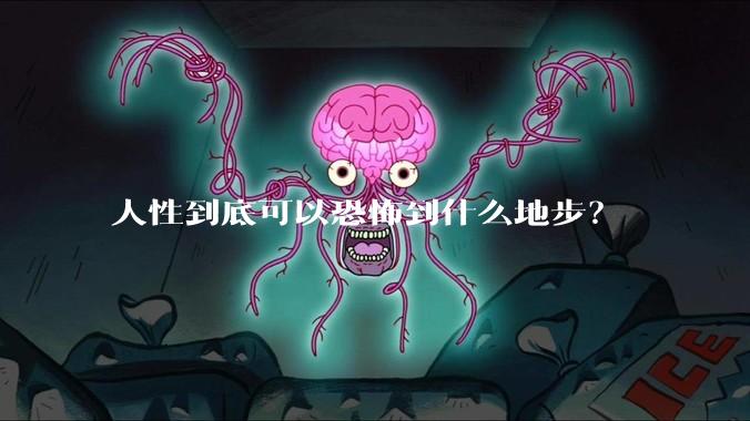 人性到底可以恐怖到什么地步？
