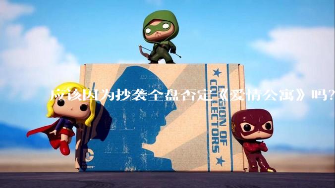 应该因为抄袭全盘否定《爱情公寓》吗？