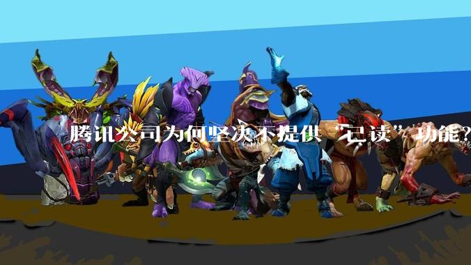 腾讯公司为何坚决不提供“已读”功能？