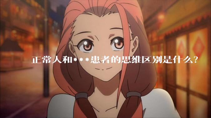 正常人和***患者的思维区别是什么？