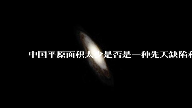 中国平原面积太少是否是一种先天缺陷和不足？