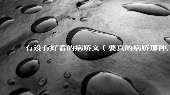 有没有好看的病娇文（要真的病娇那种，不要红眼病）?