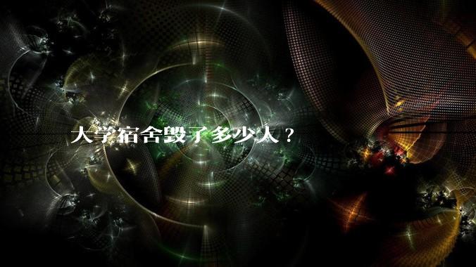 大学宿舍毁了多少人?