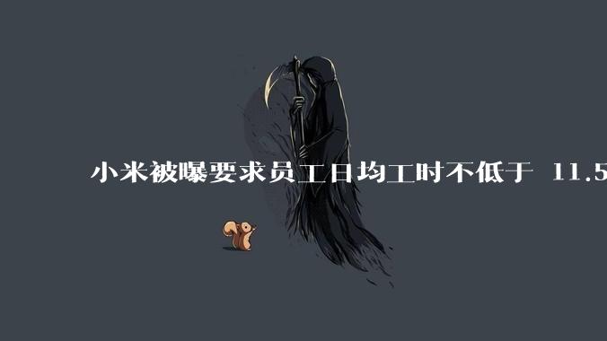 小米被曝要求员工日均工时不低于 11.5 小时，这是真的吗？强制加班违法吗？