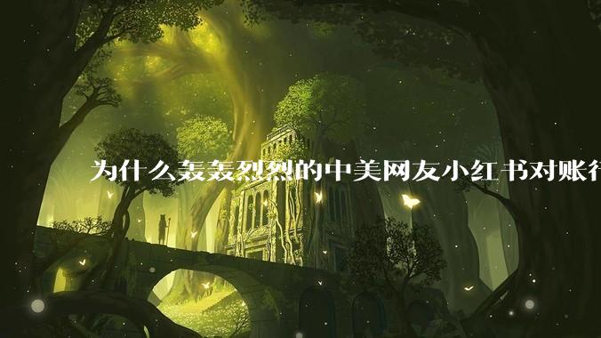 为什么轰轰烈烈的中美网友小红书对账行动戛然而止了？