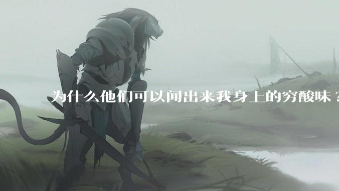 为什么他们可以闻出来我身上的穷酸味?