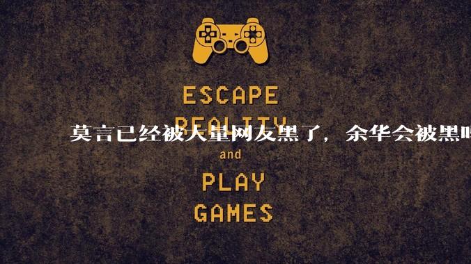 莫言已经被大量网友黑了，余华会被黑吗？
