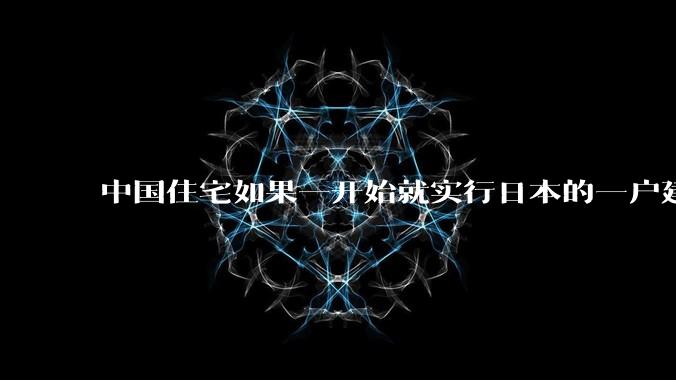 中国住宅如果一开始就实行日本的一户建或者美国那种郊区别墅，到底能不能行得通？