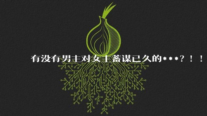 有没有男主对女主蓄谋已久的***？！！？