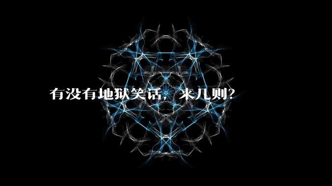 有没有地狱笑话，来几则？