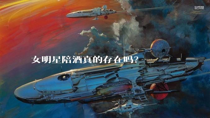 女明星陪酒真的存在吗？