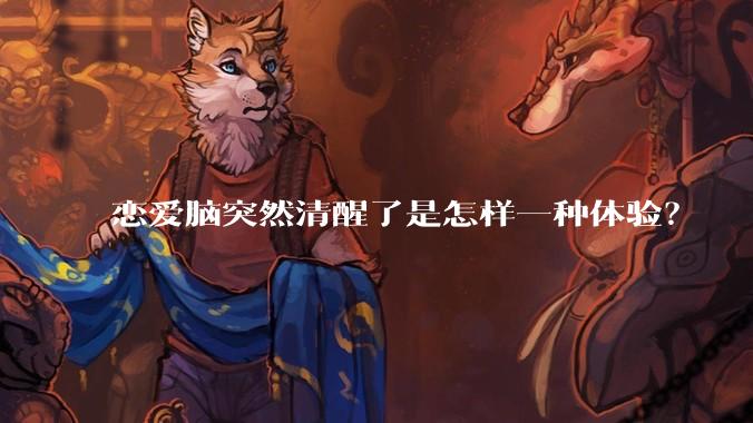 恋爱脑突然清醒了是怎样一种体验？