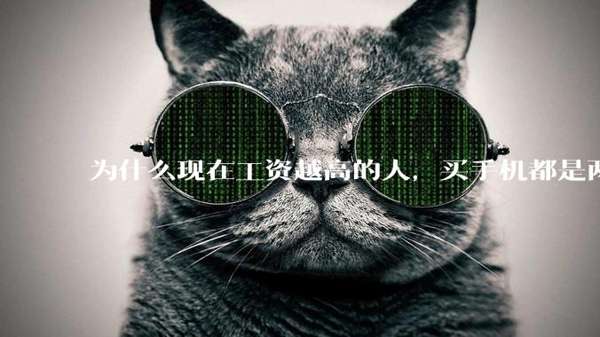 为什么现在工资越高的人，买手机都是两三千块的，反而工资越底的人，要买六七千或八九千的手机？