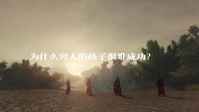 为什么穷人的孩子很难成功？