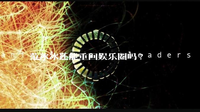 范冰冰还能重回娱乐圈吗?