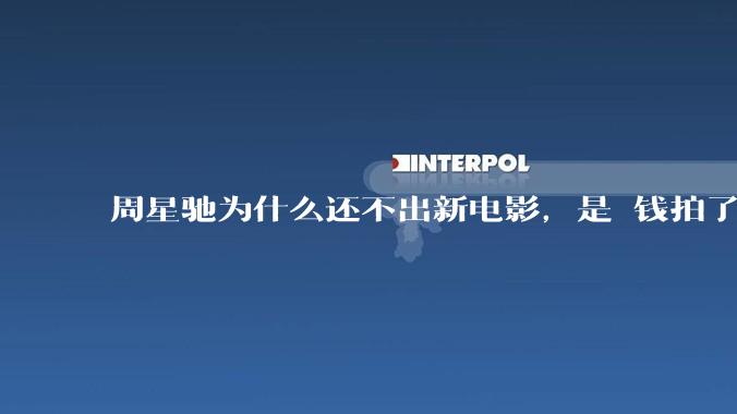 周星驰为什么还不出新电影，是沒钱拍了还是钱已赚够了？