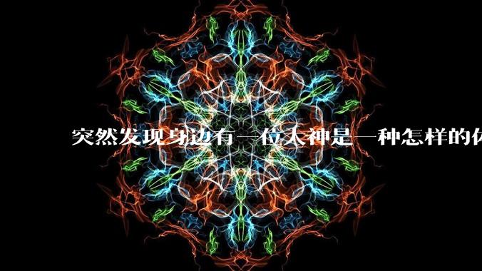 突然发现身边有一位大神是一种怎样的体验?