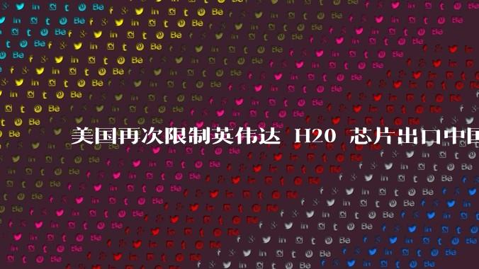 美国再次限制英伟达 H20 芯片出口中国，需要「无限期」申请许可证，对行业会有什么影响？