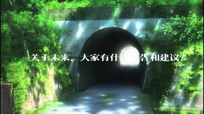 关于未来，大家有什么忠告和建议？