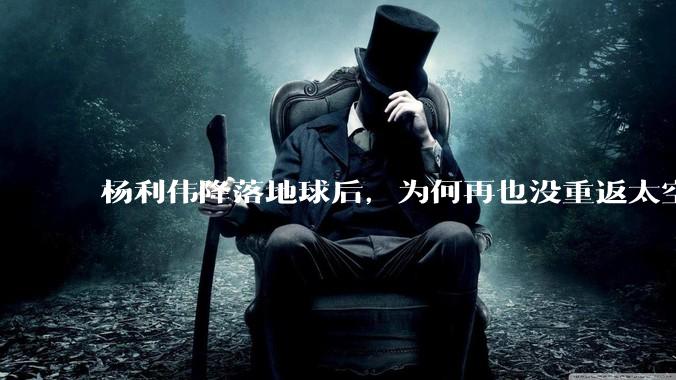 杨利伟降落地球后，为何再也没重返太空？