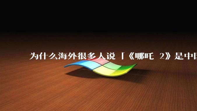 为什么海外很多人说「《哪吒 2》是中国人自己的狂欢」？