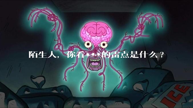 陌生人，你看***的雷点是什么?