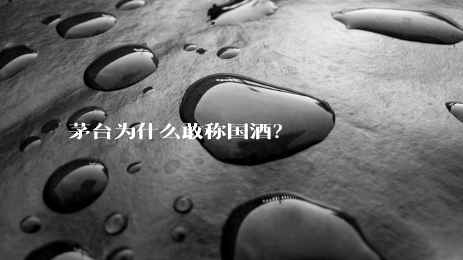 茅台为什么敢称国酒？