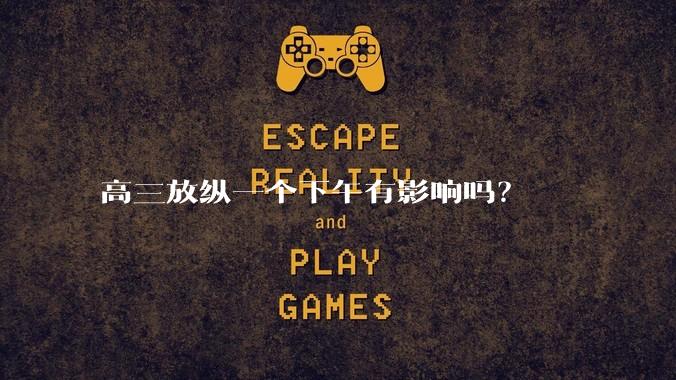 高三放纵一个下午有影响吗？