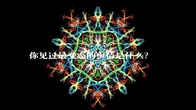 你见过最变态的事情是什么？