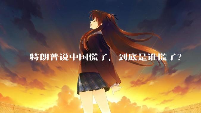 特朗普说中国慌了，到底是谁慌了？