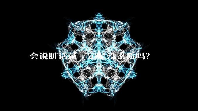 会说脏话就一定是没素质吗？