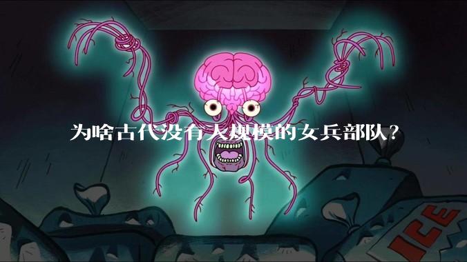为啥古代没有大规模的女兵部队？