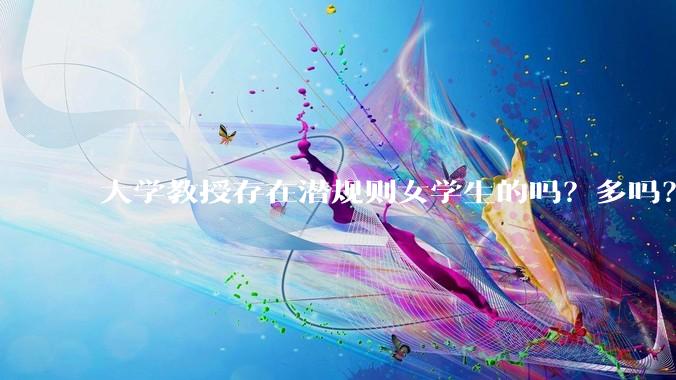 大学教授存在潜规则女学生的吗？多吗？