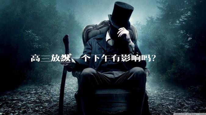 高三放纵一个下午有影响吗？