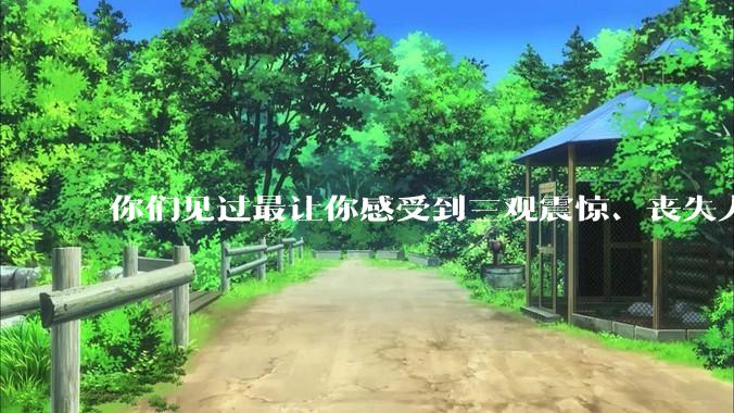 你们见过最让你感受到三观震惊、丧失人伦的事情是什么?