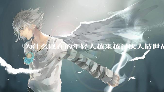 为什么现在的年轻人越来越讨厌人情世故了？