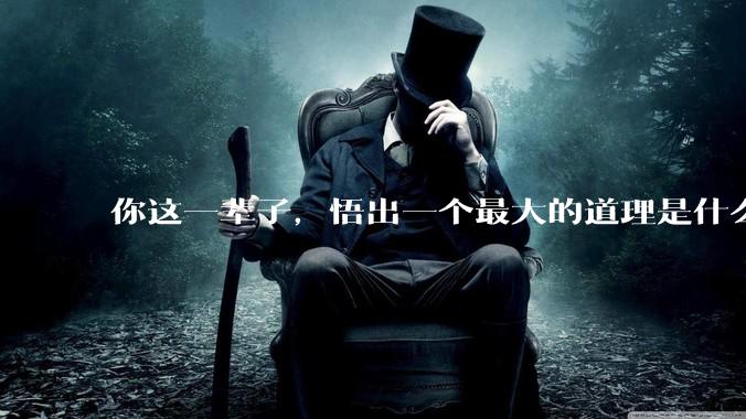 你这一辈子，悟出一个最大的道理是什么?
